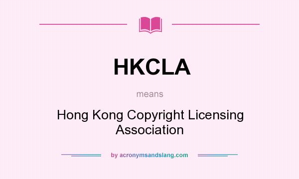 What does HKCLA mean? It stands for Hong Kong Copyright Licensing Association