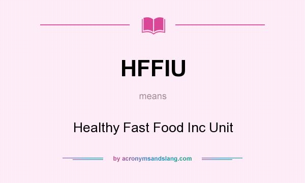 What does HFFIU mean? It stands for Healthy Fast Food Inc Unit