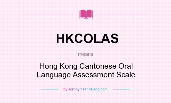 What does HKCOLAS mean? It stands for Hong Kong Cantonese Oral Language Assessment Scale