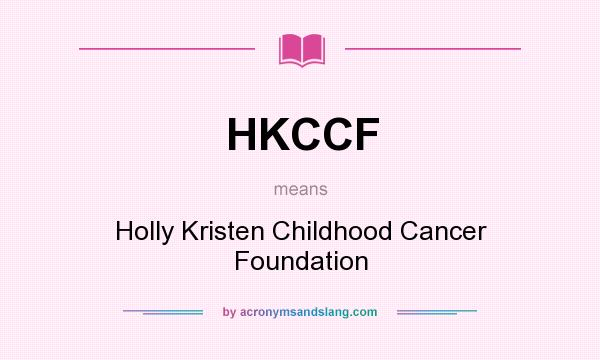 What does HKCCF mean? It stands for Holly Kristen Childhood Cancer Foundation