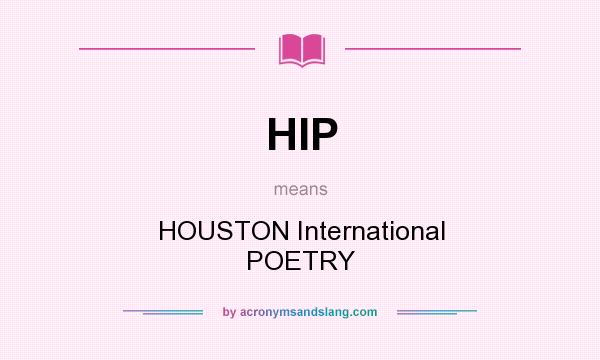 What does HIP mean? It stands for HOUSTON International POETRY