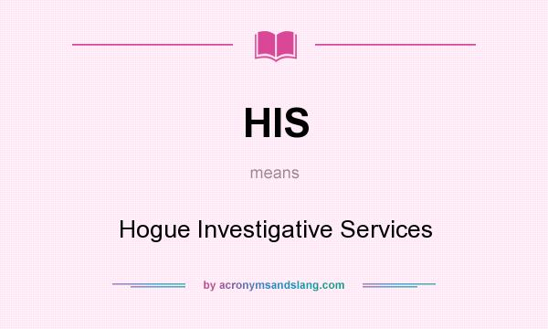 What does HIS mean? It stands for Hogue Investigative Services
