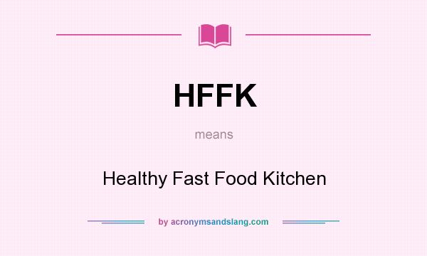 What does HFFK mean? It stands for Healthy Fast Food Kitchen