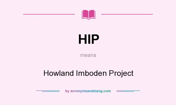 What does HIP mean? It stands for Howland Imboden Project