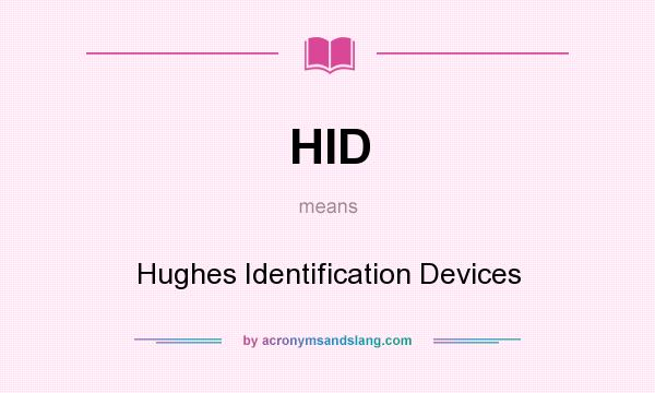 What does HID mean? It stands for Hughes Identification Devices