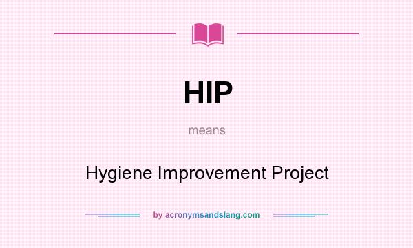 What does HIP mean? It stands for Hygiene Improvement Project