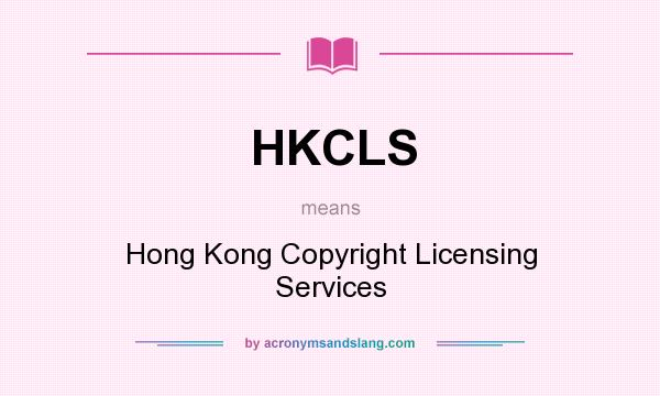 What does HKCLS mean? It stands for Hong Kong Copyright Licensing Services