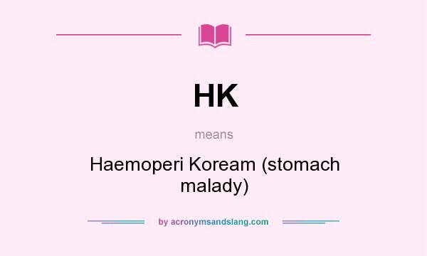 What does HK mean? It stands for Haemoperi Koream (stomach malady)