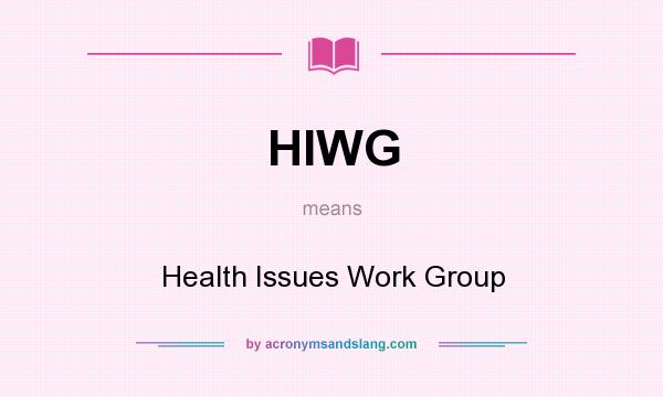 What does HIWG mean? It stands for Health Issues Work Group