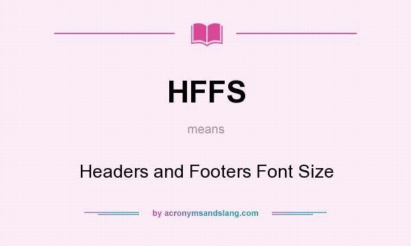 What does HFFS mean? It stands for Headers and Footers Font Size