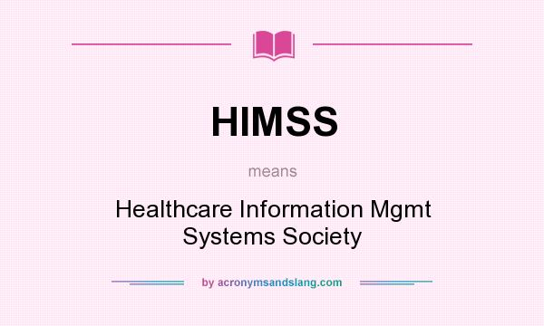 What does HIMSS mean? It stands for Healthcare Information Mgmt Systems Society