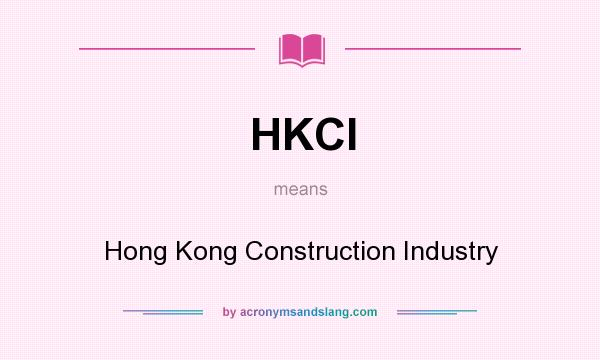 What does HKCI mean? It stands for Hong Kong Construction Industry