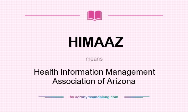 What does HIMAAZ mean? It stands for Health Information Management Association of Arizona