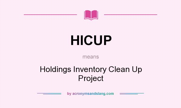 What does HICUP mean? It stands for Holdings Inventory Clean Up Project