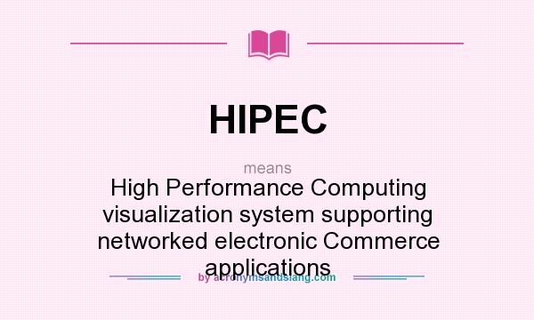 What does HIPEC mean? It stands for High Performance Computing visualization system supporting networked electronic Commerce applications