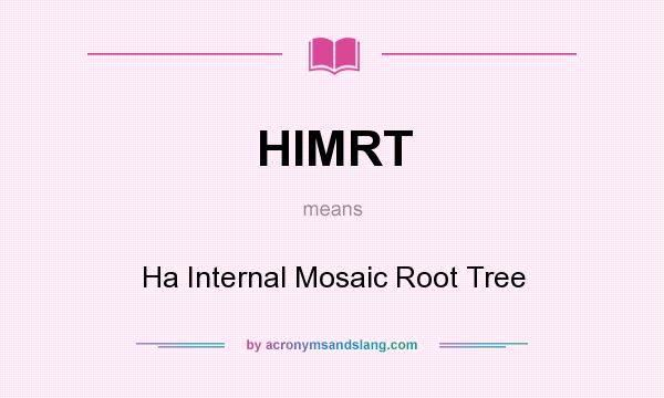 What does HIMRT mean? It stands for Ha Internal Mosaic Root Tree