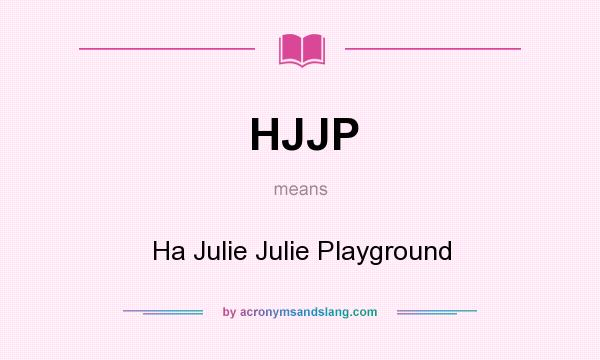 What does HJJP mean? It stands for Ha Julie Julie Playground