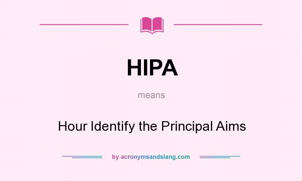 What does HIPA mean? It stands for Hour Identify the Principal Aims