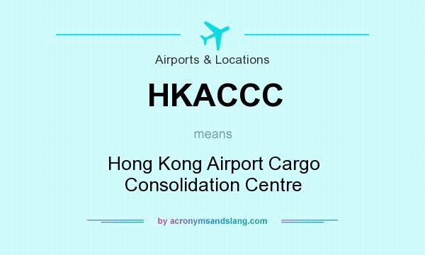 What does HKACCC mean? It stands for Hong Kong Airport Cargo Consolidation Centre