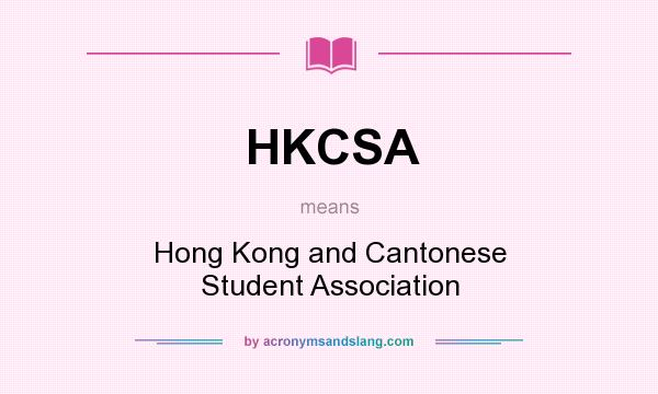 What does HKCSA mean? It stands for Hong Kong and Cantonese Student Association
