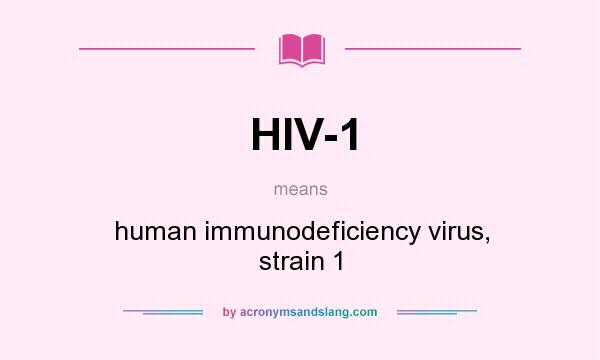 What does HIV-1 mean? It stands for human immunodeficiency virus, strain 1