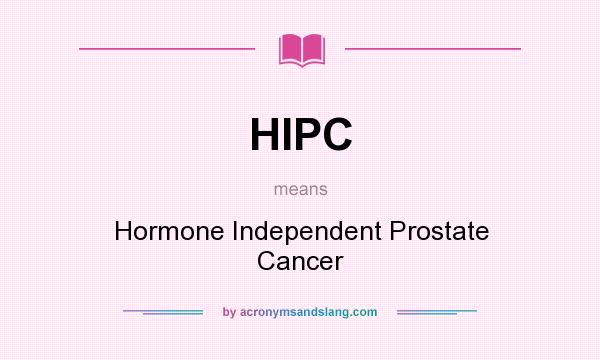 What does HIPC mean? It stands for Hormone Independent Prostate Cancer
