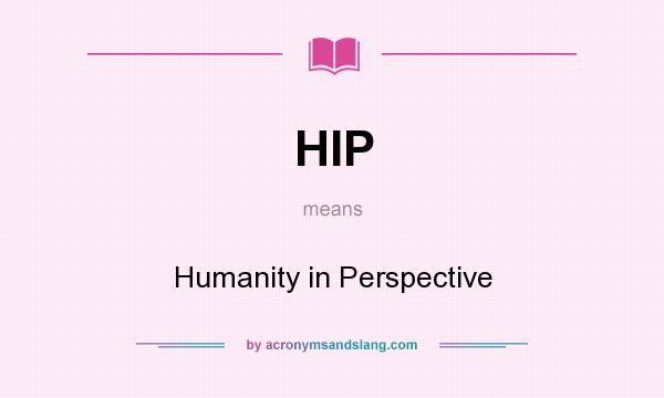 What does HIP mean? It stands for Humanity in Perspective
