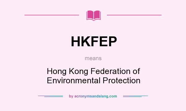 What does HKFEP mean? It stands for Hong Kong Federation of Environmental Protection