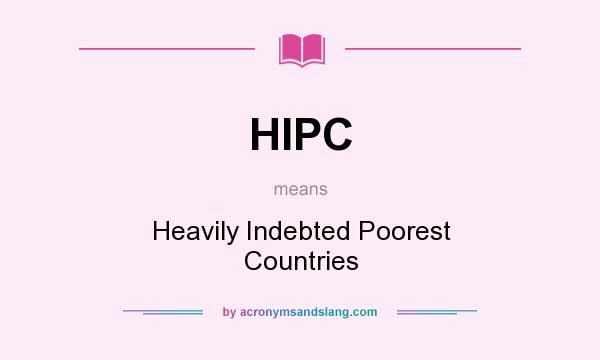 What does HIPC mean? It stands for Heavily Indebted Poorest Countries