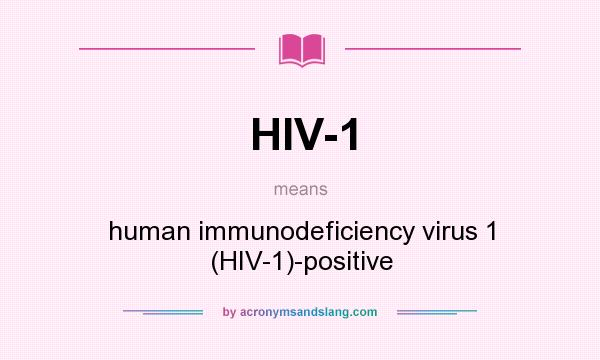 What does HIV-1 mean? It stands for human immunodeficiency virus 1 (HIV-1)-positive