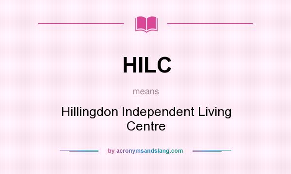 What does HILC mean? It stands for Hillingdon Independent Living Centre