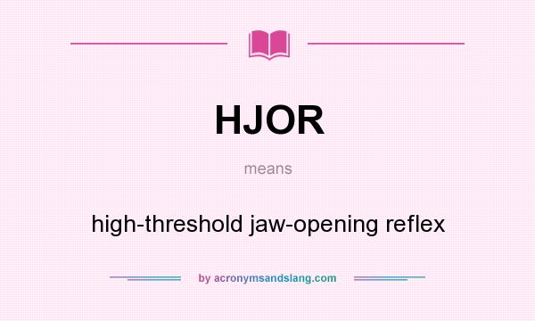 What does HJOR mean? It stands for high-threshold jaw-opening reflex