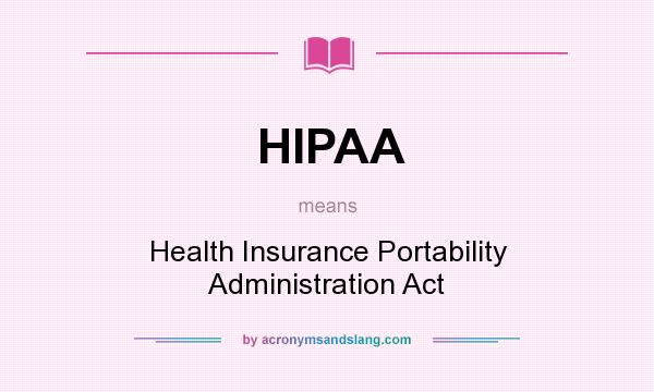 What does HIPAA mean? It stands for Health Insurance Portability Administration Act