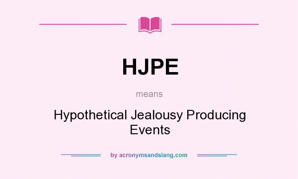 What does HJPE mean? It stands for Hypothetical Jealousy Producing Events