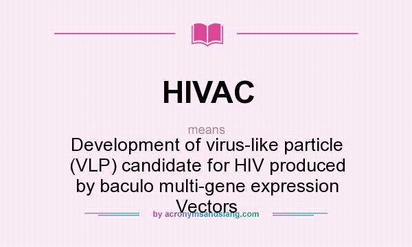 What does HIVAC mean? It stands for Development of virus-like particle (VLP) candidate for HIV produced by baculo multi-gene expression Vectors
