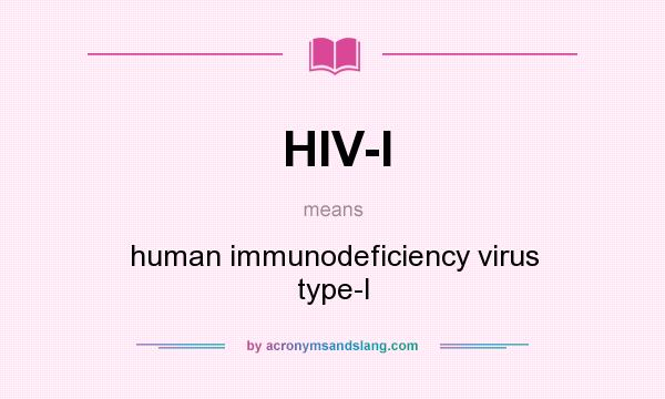 What does HIV-l mean? It stands for human immunodeficiency virus type-l