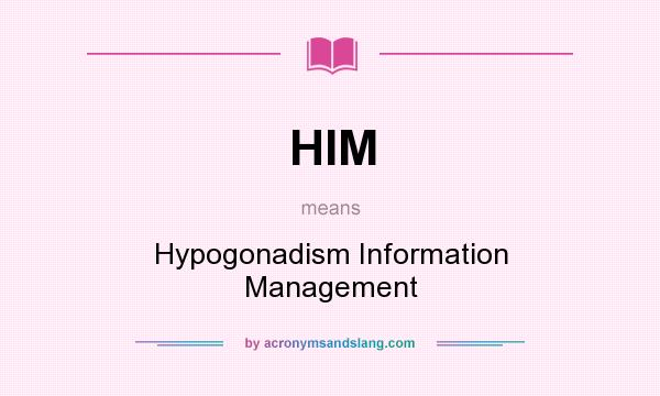 What does HIM mean? It stands for Hypogonadism Information Management