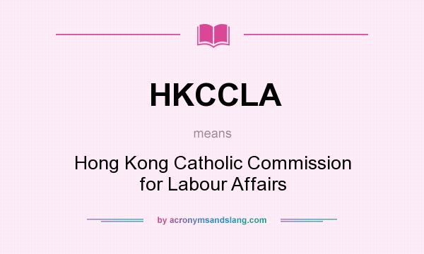What does HKCCLA mean? It stands for Hong Kong Catholic Commission for Labour Affairs