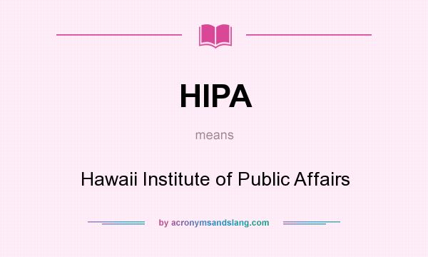 What does HIPA mean? It stands for Hawaii Institute of Public Affairs