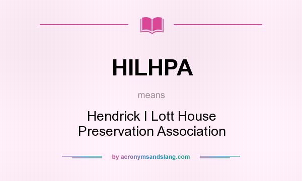 What does HILHPA mean? It stands for Hendrick I Lott House Preservation Association