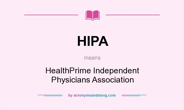 What does HIPA mean? It stands for HealthPrime Independent Physicians Association