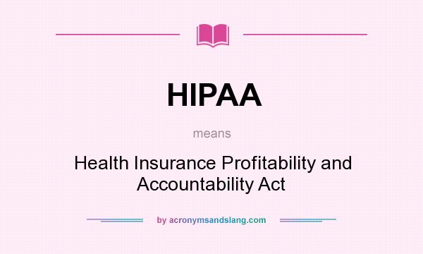 What does HIPAA mean? It stands for Health Insurance Profitability and Accountability Act