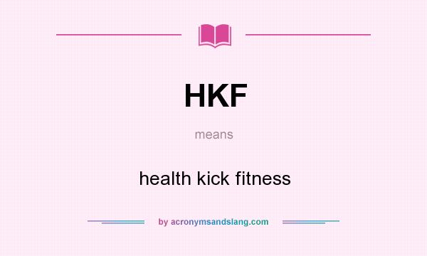 What does HKF mean? It stands for health kick fitness