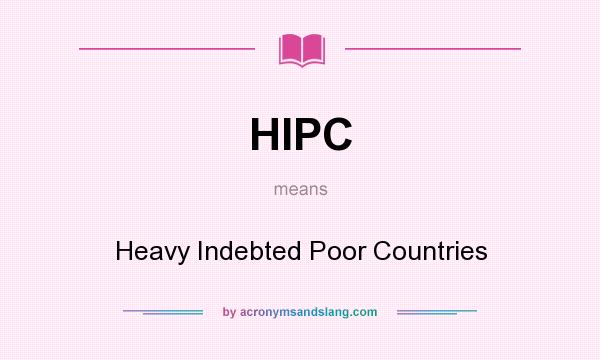 What does HIPC mean? It stands for Heavy Indebted Poor Countries