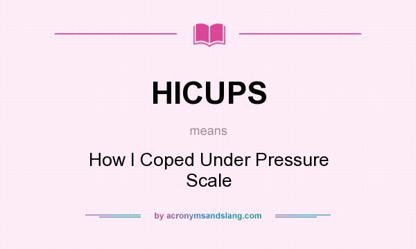 What does HICUPS mean? It stands for How I Coped Under Pressure Scale