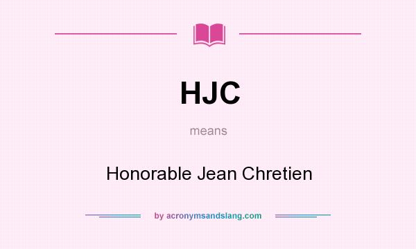 What does HJC mean? It stands for Honorable Jean Chretien