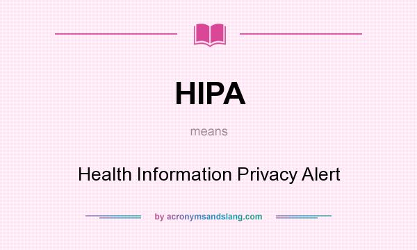 What does HIPA mean? It stands for Health Information Privacy Alert