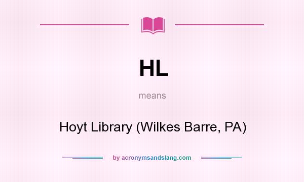 What does HL mean? It stands for Hoyt Library (Wilkes Barre, PA)