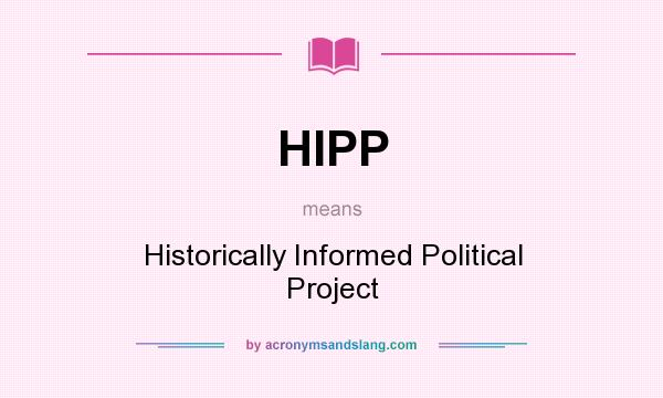 What does HIPP mean? It stands for Historically Informed Political Project