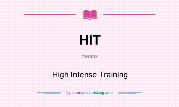 What does HIT mean? It stands for High Intense Training